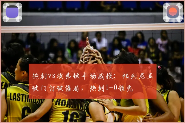 热刺vs埃弗顿半场战报：帕利尼亚破门打破僵局，热刺1-0领先
