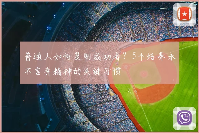 普通人如何复制成功者？5个培养永不言弃精神的关键习惯